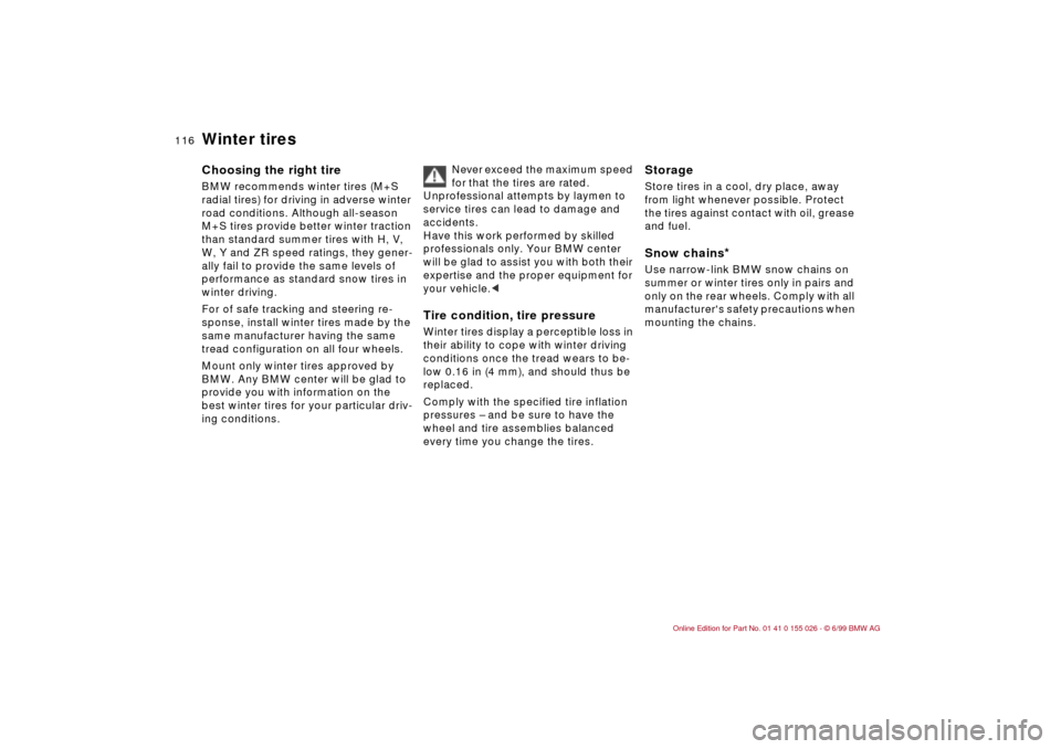 BMW 328Ci COUPE 2000 E46 Owners Manual 116n
Winter tiresChoosing the right tireBMW recommends winter tires (M+S 
radial tires) for driving in adverse winter 
road conditions. Although all-season 
M+S tires provide better winter traction 
t