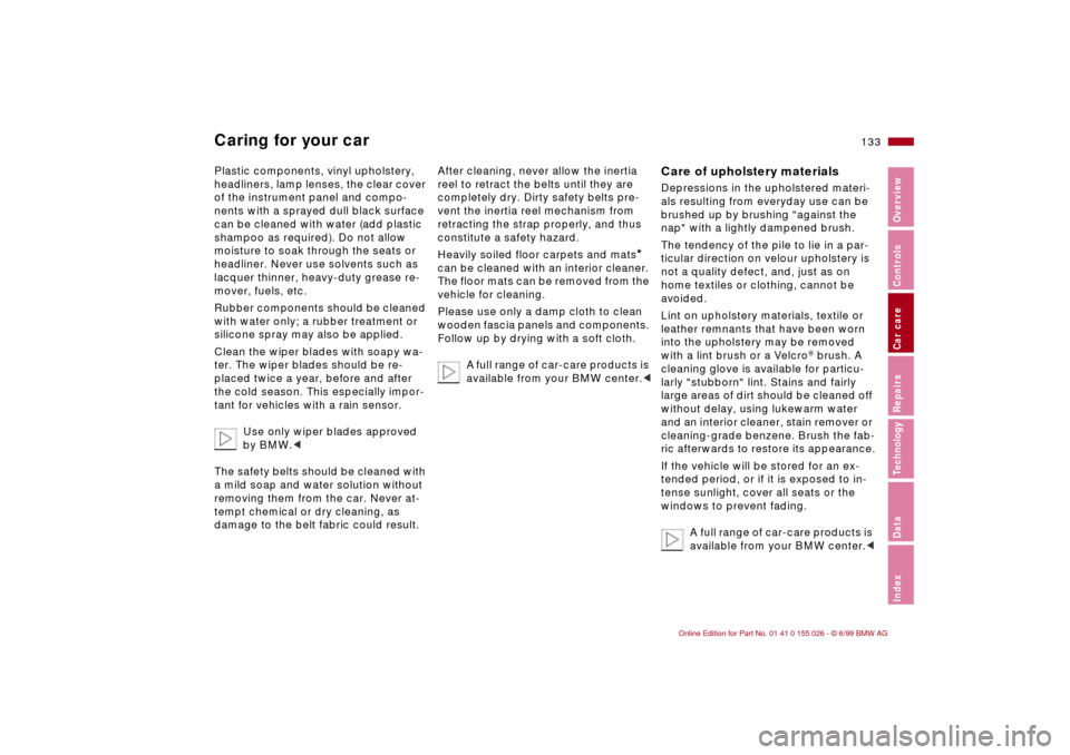 BMW 328Ci COUPE 2000 E46 Owners Guide 133n
RepairsIndexOverview Controls Car care Technology Data
Caring for your carPlastic components, vinyl upholstery, 
headliners, lamp lenses, the clear cover 
of the instrument panel and compo-
nents