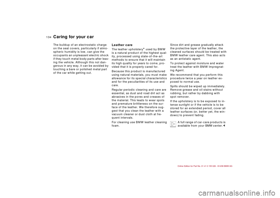 BMW 328Ci COUPE 2000 E46 Owners Manual 134n
Caring for your carThe buildup of an electrostatic charge 
on the seat covers, particularly if atmo-
spheric humidity is low, can give the 
occupants an unpleasant electric shock 
if they touch m