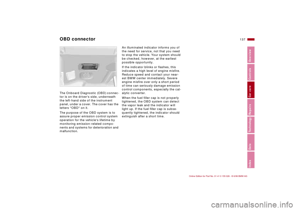 BMW 328Ci COUPE 2000 E46 Service Manual 137n
RepairsIndexOverview Controls Car care Technology Data
OBD connector The Onboard Diagnostic (OBD) connec-
tor is on the drivers side, underneath 
the left-hand side of the instrument 
panel, und