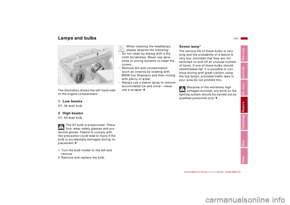 BMW 328Ci COUPE 2000 E46 Service Manual 141n
RepairsIndexOverview Controls Car care Technology Data
Lamps and bulbsThe illustration shows the left-hand side 
of the engine compartment.1  Low beams H7, 55 watt bulb2  High beamsH7, 55 watt bu