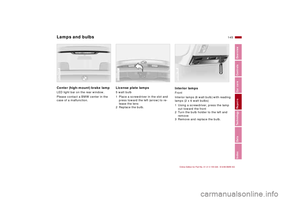 BMW 328Ci COUPE 2000 E46 Owners Manual 145n
RepairsIndexOverview Controls Car care Technology Data
Lamps and bulbsCenter (high-mount) brake lamp
 
LED light bar on the rear window.
Please contact a BMW center in the 
case of a malfunction.