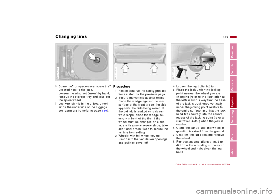 BMW 328Ci COUPE 2000 E46 Owners Manual 149n
RepairsIndexOverview Controls Car care Technology Data
Changing tires>Spare tire
* or space-saver spare tire
*
Located next to the jack.
Loosen the wing nut (arrow) by hand, 
remove the storage t