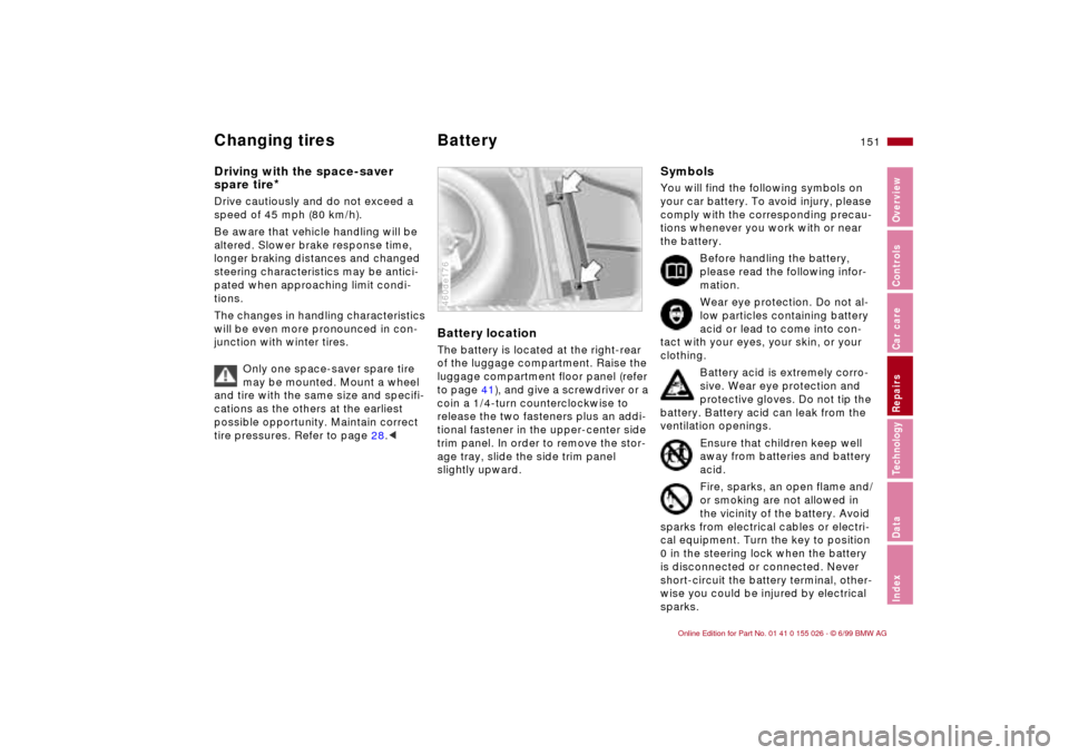 BMW 323Ci COUPE 2000 E46 Owners Manual 151n
RepairsIndexOverview Controls Car care Technology Data
Changing tires Battery Driving with the space-saver 
spare tire
*
Drive cautiously and do not exceed a 
speed of 45 mph (80 km/h).
Be aware 