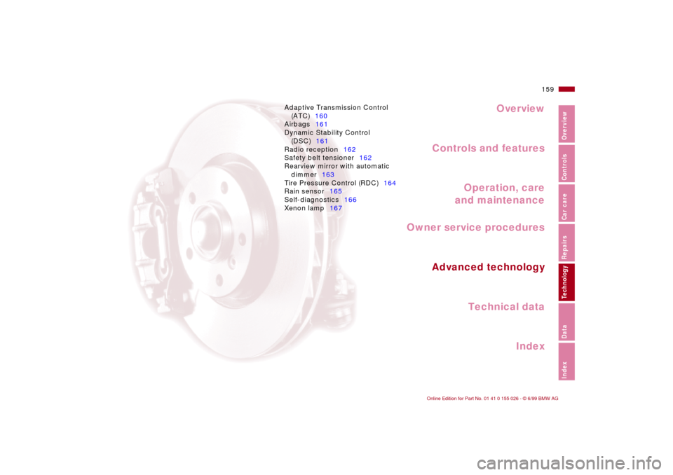 BMW 328Ci COUPE 2000 E46 Owners Manual Overview
Controls and features
Operation, care
and maintenance
Owner service procedures
Technical data
Index Advanced technology
159n
RepairsIndexOverview Controls Car care Technology Data
Adaptive Tr