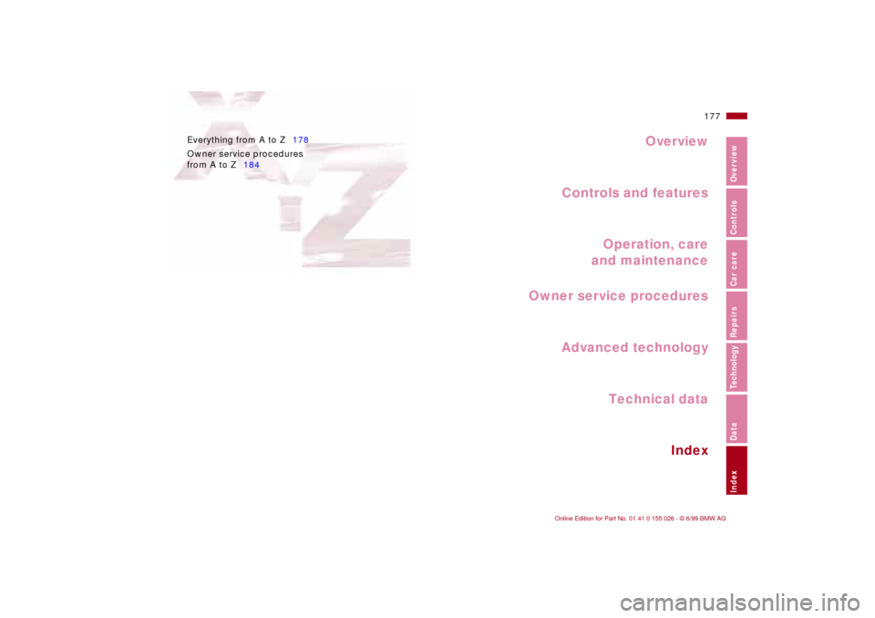 BMW 328Ci COUPE 2000 E46 Owners Manual Overview
Controls and features
Operation, care
and maintenance
Owner service procedures
Technical data
Index Advanced technology
177n
RepairsIndexOverview Controls Car care Technology Data
Everything 