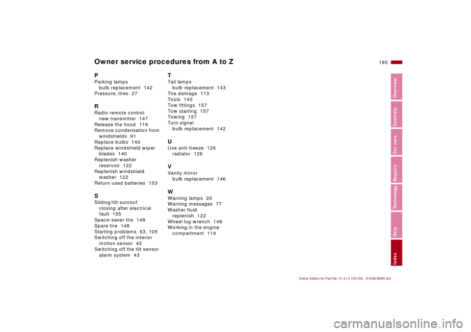 BMW 328Ci COUPE 2000 E46 Owners Manual Owner service procedures from A to Z
185n
RepairsIndexOverview Controls Car care Technology Data
PParking lamps
bulb replacement 142
Pressure, tires 27RRadio remote control
new transmitter 147
Release