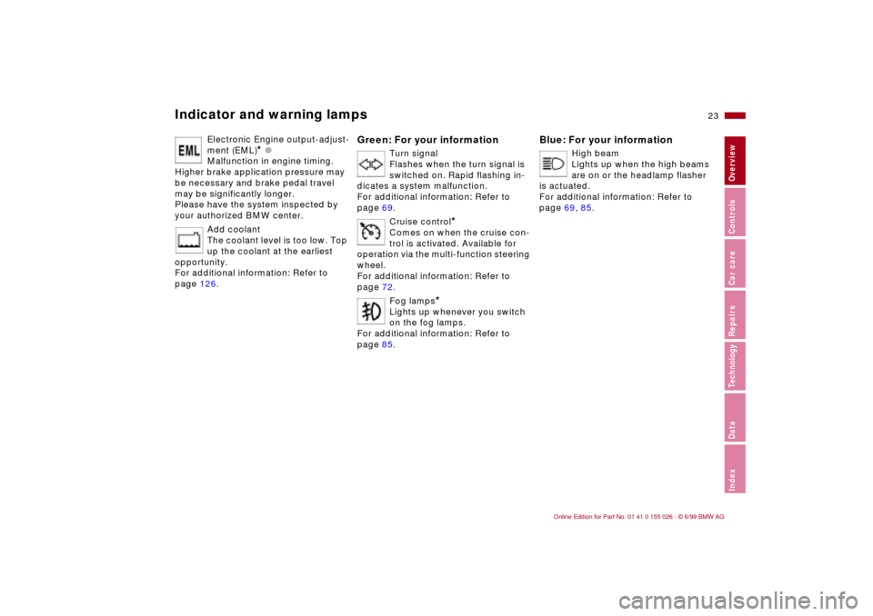 BMW 323Ci COUPE 2000 E46 Owners Manual 23n
RepairsIndexOverview Controls Car care Technology Data
Indicator and warning lamps
Electronic Engine output-adjust-
ment (EML)
* l 
Malfunction in engine timing. 
Higher brake application pressure