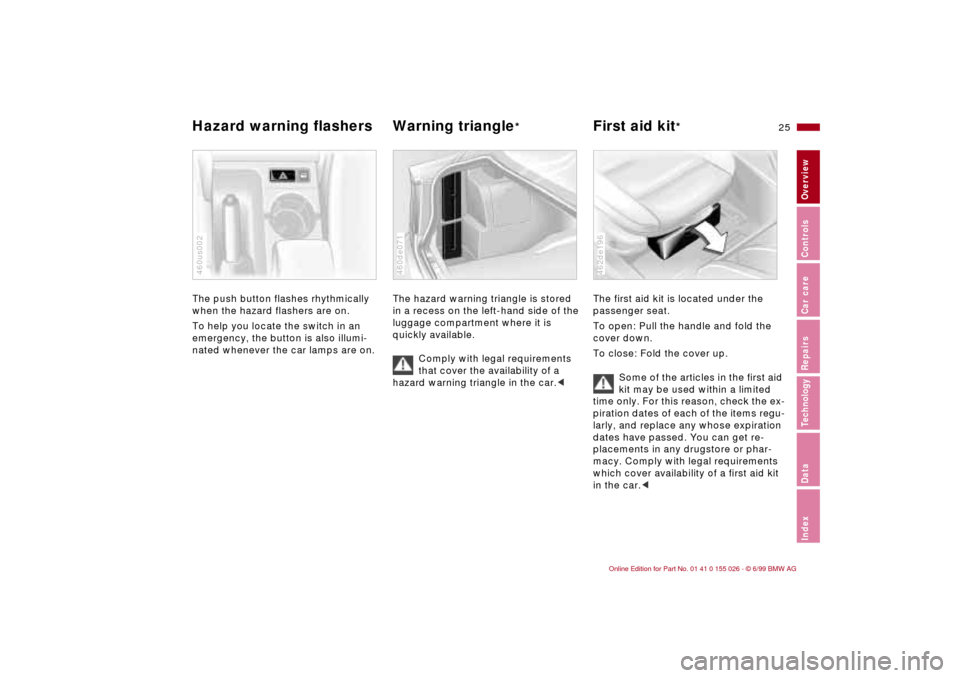 BMW 328Ci COUPE 2000 E46 Owners Manual 25n
RepairsIndexOverview Controls Car care Technology Data
Hazard warning flashers  Warning triangle
* 
First aid kit
* 
The push button flashes rhythmically 
when the hazard flashers are on.
To help 