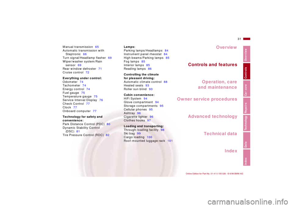 BMW 328Ci COUPE 2000 E46 Owners Manual Overview
Controls and features
Operation, care
and maintenance
Owner service procedures
Technical data
Index Advanced technology
31n
RepairsIndexOverview Controls Car care Technology Data
Manual trans