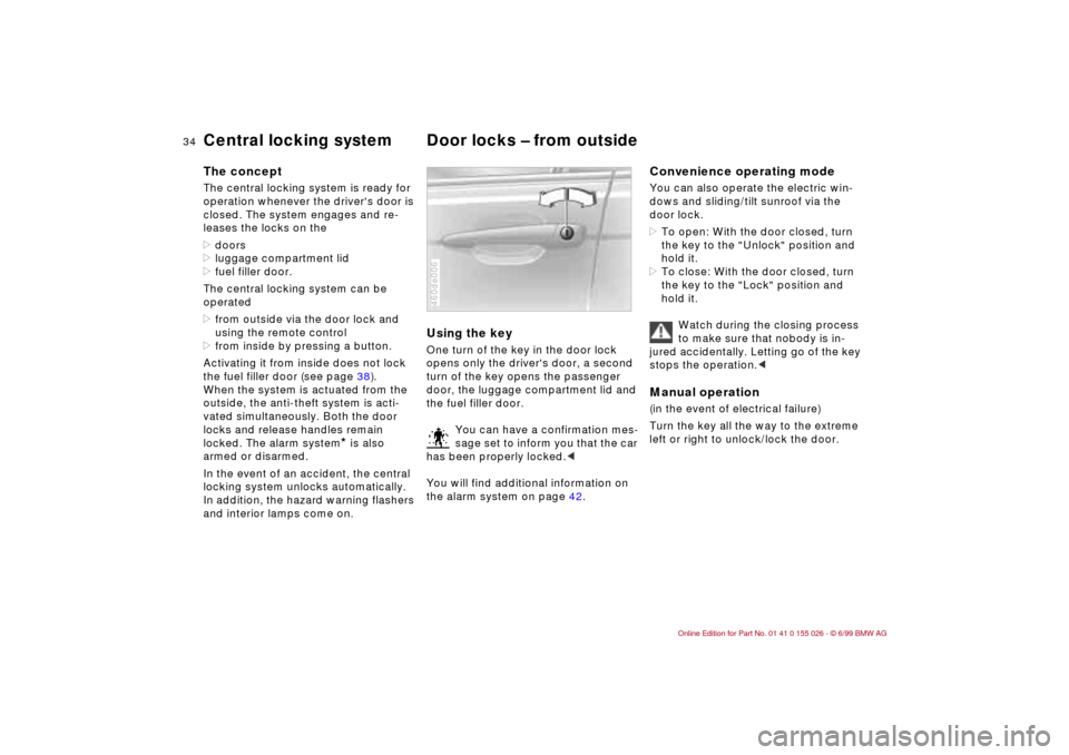 BMW 328Ci COUPE 2000 E46 Owners Guide 34n
Central locking system Door locks – from outside The conceptThe central locking system is ready for
operation whenever the drivers door is
closed. The system engages and re-
leases the locks BMW 328Ci COUPE 2000 E46 Owners Guide 34n
Central locking system Door locks – from outside The conceptThe central locking system is ready for
operation whenever the drivers door is
closed. The system engages and re-
leases the locks