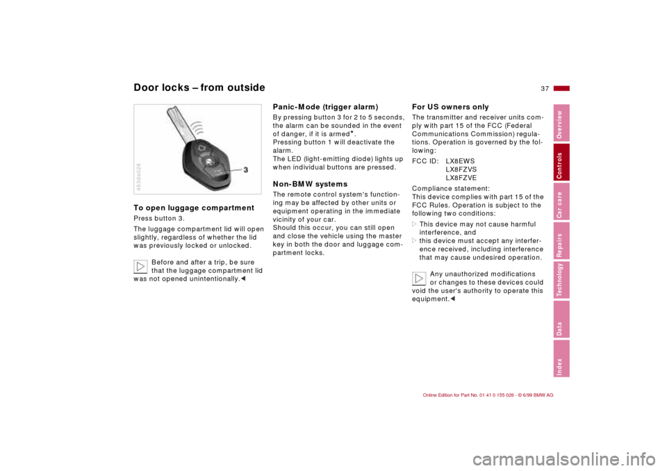 BMW 328Ci COUPE 2000 E46 Owners Manual 37n
RepairsIndexOverview Controls Car care Technology Data
Door locks – from outsideTo open luggage compartmentPress button 3.
The luggage compartment lid will open 
slightly, regardless of whether 