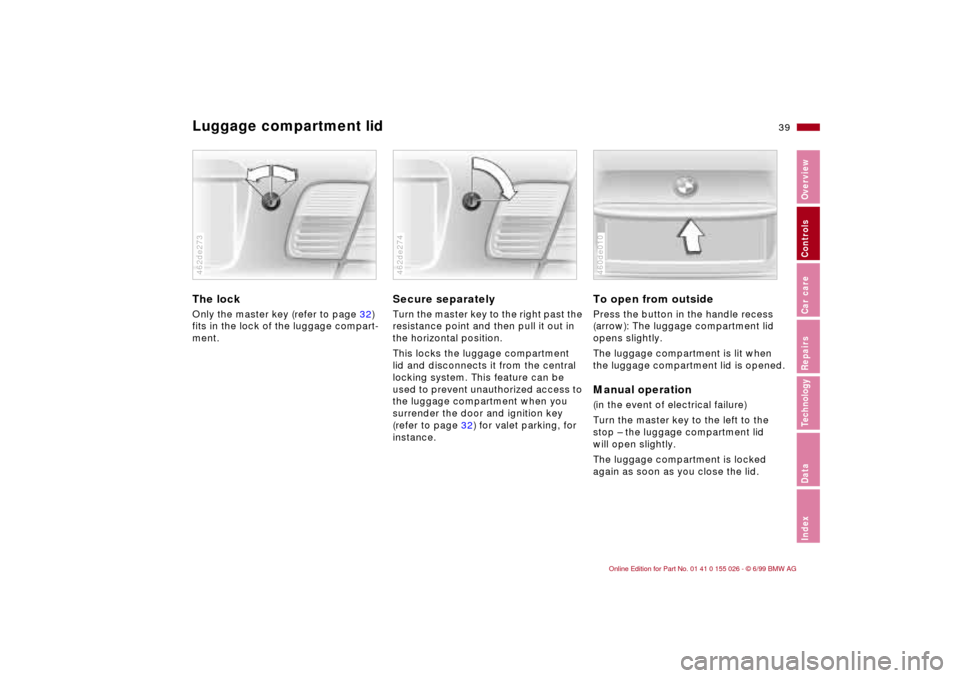 BMW 323Ci COUPE 2000 E46 Service Manual 39n
RepairsIndexOverview Controls Car care Technology Data
Luggage compartment lid The lock Only the master key (refer to page 32) 
fits in the lock of the luggage compart-
ment.462de273
Secure separa