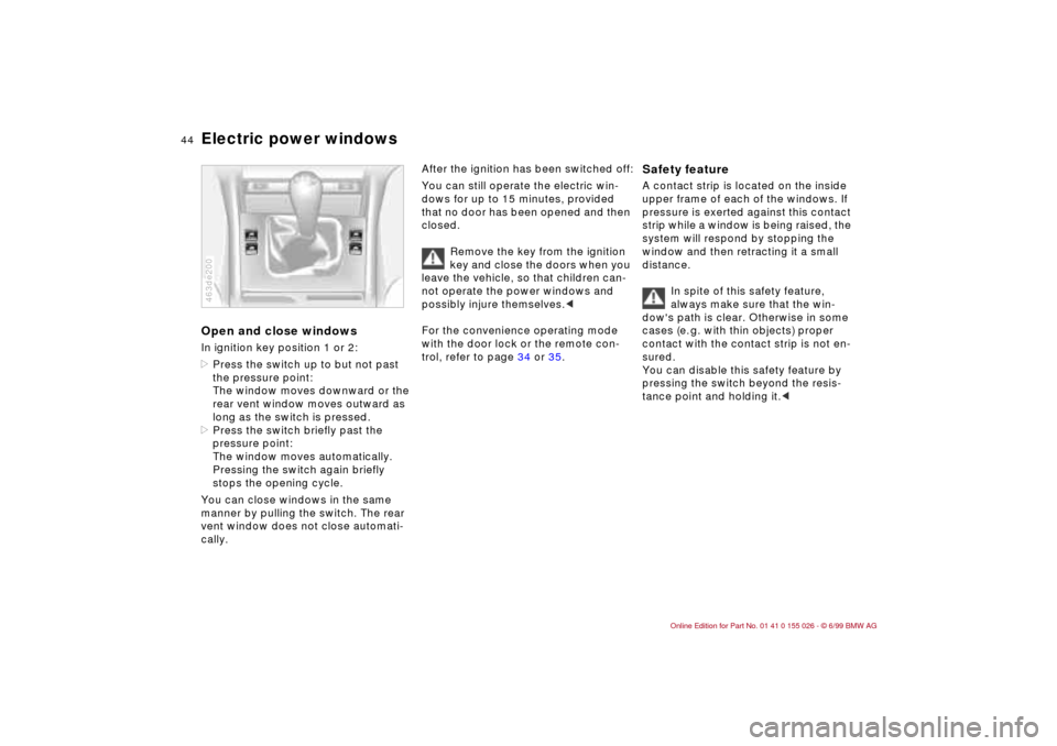 BMW 323Ci COUPE 2000 E46 Service Manual 44n
Electric power windowsOpen and close windowsIn ignition key position 1 or 2:
>Press the switch up to but not past 
the pressure point:
The window moves downward or the 
rear vent window moves outw