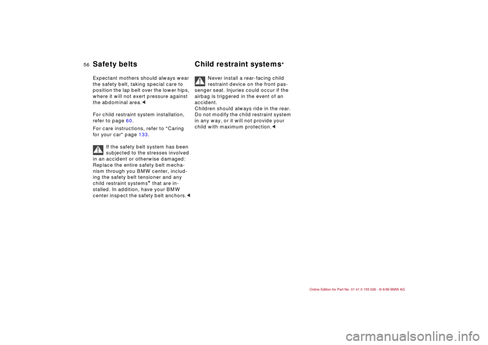 BMW 328Ci COUPE 2000 E46 Workshop Manual 56n
Safety belts Child restraint systems
* 
Expectant mothers should always wear 
the safety belt, taking special care to 
position the lap belt over the lower hips, 
where it will not exert pressure 