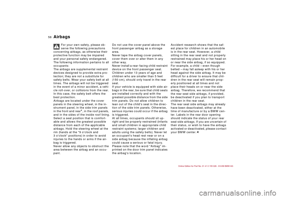 BMW 328Ci COUPE 2000 E46 Workshop Manual 58n
Airbags
For your own safety, please ob-
serve the following precautions 
concerning airbags, as otherwise their 
protective function may be impaired 
and your personal safety endangered. 
The foll