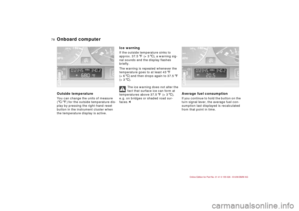 BMW 323Ci COUPE 2000 E46 Owners Manual 78n
Onboard computerOutside temperature You can change the units of measure 
(6/7) for the outside temperature dis-
play by pressing the right-hand reset 
button in the instrument cluster when 
the te