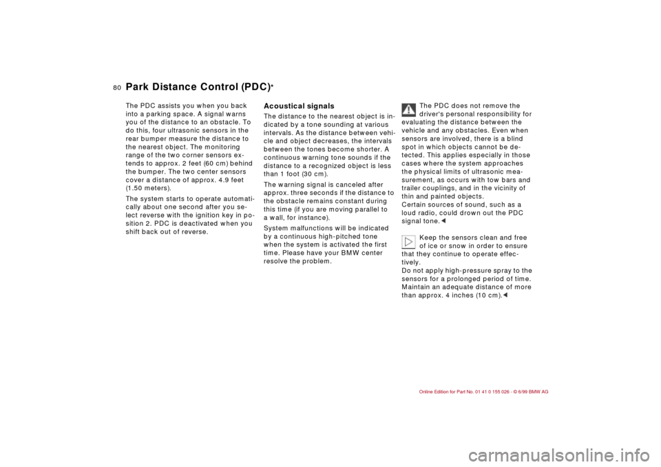 BMW 328Ci COUPE 2000 E46 Manual Online 80n
The PDC assists you when you back 
into a parking space. A signal warns 
you of the distance to an obstacle. To 
do this, four ultrasonic sensors in the 
rear bumper measure the distance to 
the n