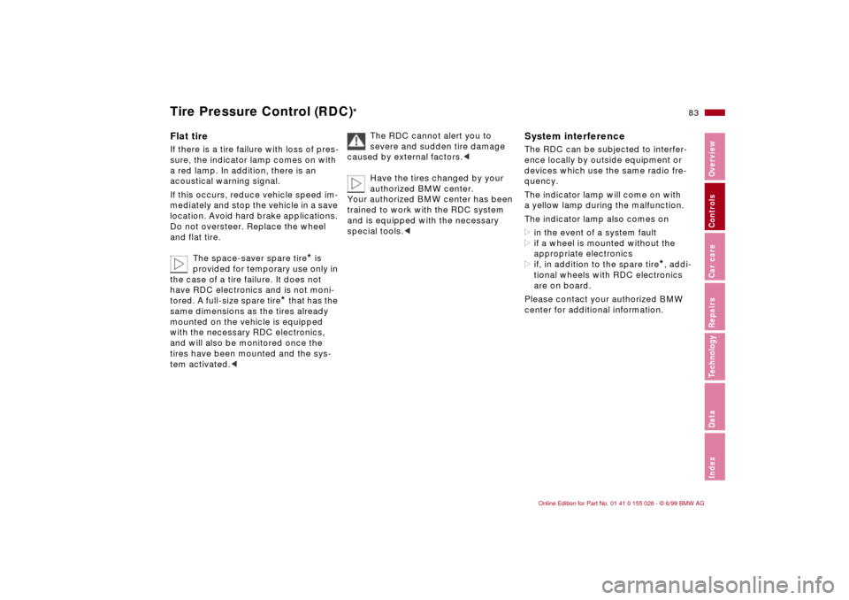 BMW 328Ci COUPE 2000 E46 Manual Online 83n
RepairsIndexOverview Controls Car care Technology Data
Tire Pressure Control (RDC)
*
Flat tireIf there is a tire failure with loss of pres-
sure, the indicator lamp comes on with 
a red lamp. In a