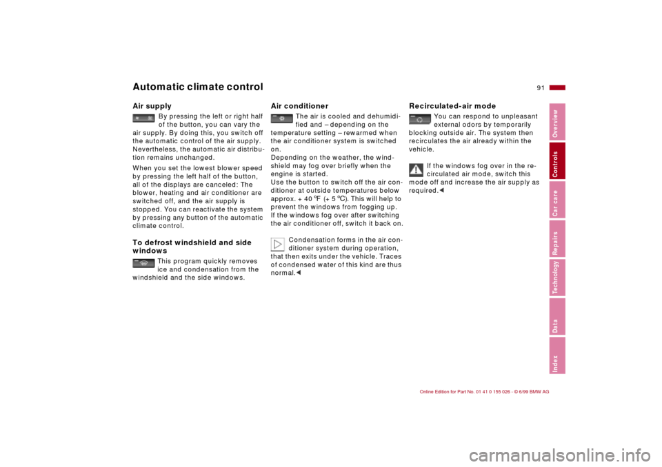 BMW 323Ci COUPE 2000 E46 User Guide 91n
RepairsIndexOverview Controls Car care Technology Data
Automatic climate control Air supply
 
By pressing the left or right half 
of the button, you can vary the 
air supply. By doing this, you sw