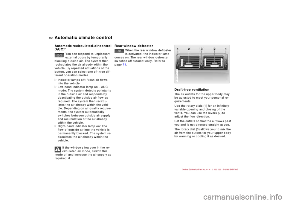 BMW 328Ci COUPE 2000 E46 User Guide 92n
Automatic climate controlAutomatic recirculated-air control 
(AUC)
*You can respond to unpleasant 
external odors by temporarily 
blocking outside air. The system then 
recirculates the air alread