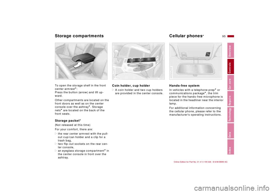 BMW 323Ci COUPE 2000 E46 Owners Manual 95n
RepairsIndexOverview Controls Car care Technology Data
Storage compartments  Cellular phones
* 
To open the storage shelf in the front 
center armrest
*:
Press the button (arrow) and lift up-
ward