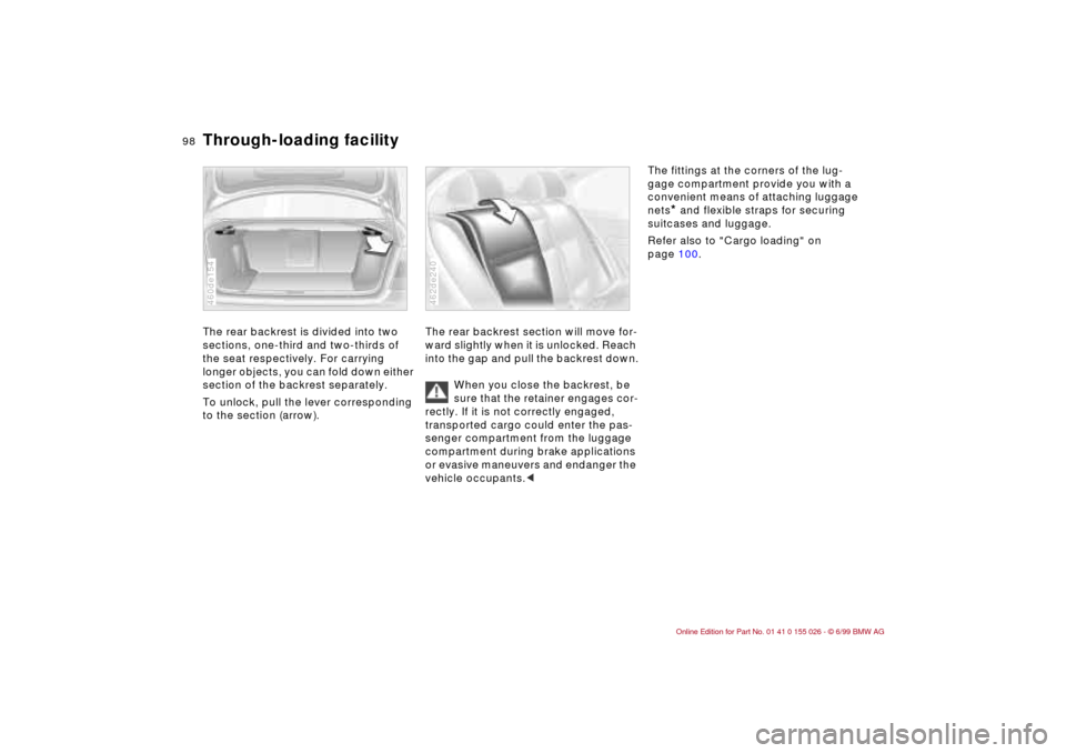 BMW 328Ci COUPE 2000 E46 User Guide 98n
Through-loading facility The rear backrest is divided into two 
sections, one-third and two-thirds of 
the seat respectively. For carrying 
longer objects, you can fold down either 
section of the