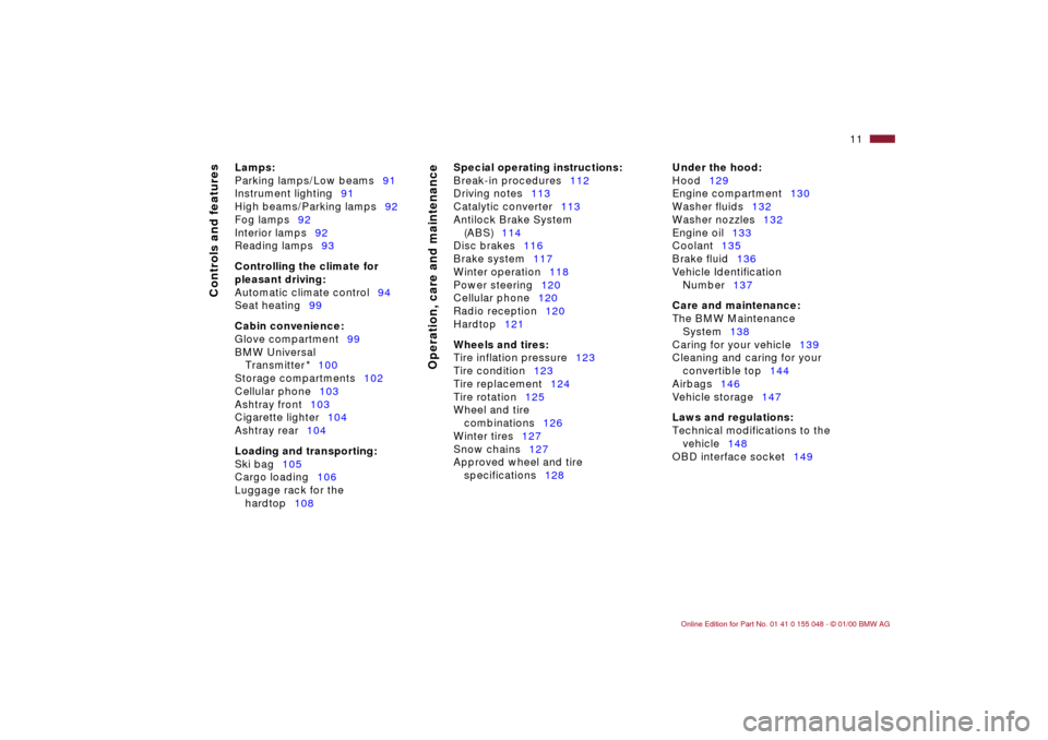 BMW 328Ci CONVERTIBLE 2000 E46 Owners Manual  
11n
 
Controls and features
Operation, care and maintenance
 
Lamps:
 
Parking lamps/Low beams91
Instrument lighting91
High beams/Parking lamps92
Fog lamps92
Interior lamps92
Reading lamps93
 
Contr