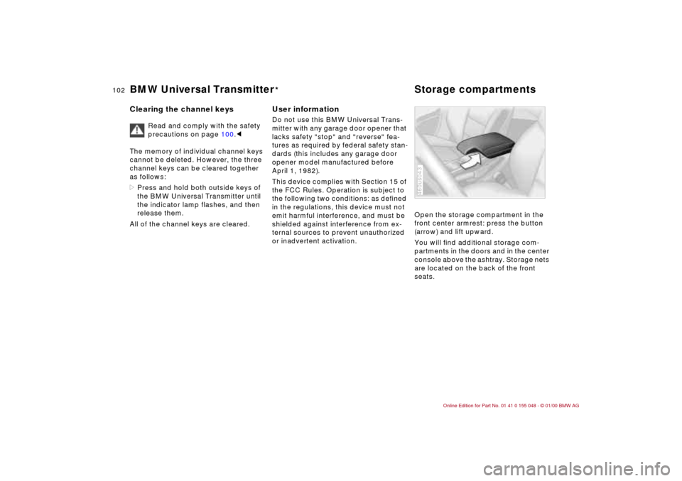 BMW 323Ci CONVERTIBLE 2000 E46 Owners Manual 102n
BMW Universal Transmitter
*
Storage compartments
Clearing the channel keys
Read and comply with the safety
precautions on page 100.<
The memory of individual channel keys
cannot be deleted. H BMW 323Ci CONVERTIBLE 2000 E46 Owners Manual 102n
BMW Universal Transmitter
*
Storage compartments
Clearing the channel keys
Read and comply with the safety
precautions on page 100.<
The memory of individual channel keys
cannot be deleted. H