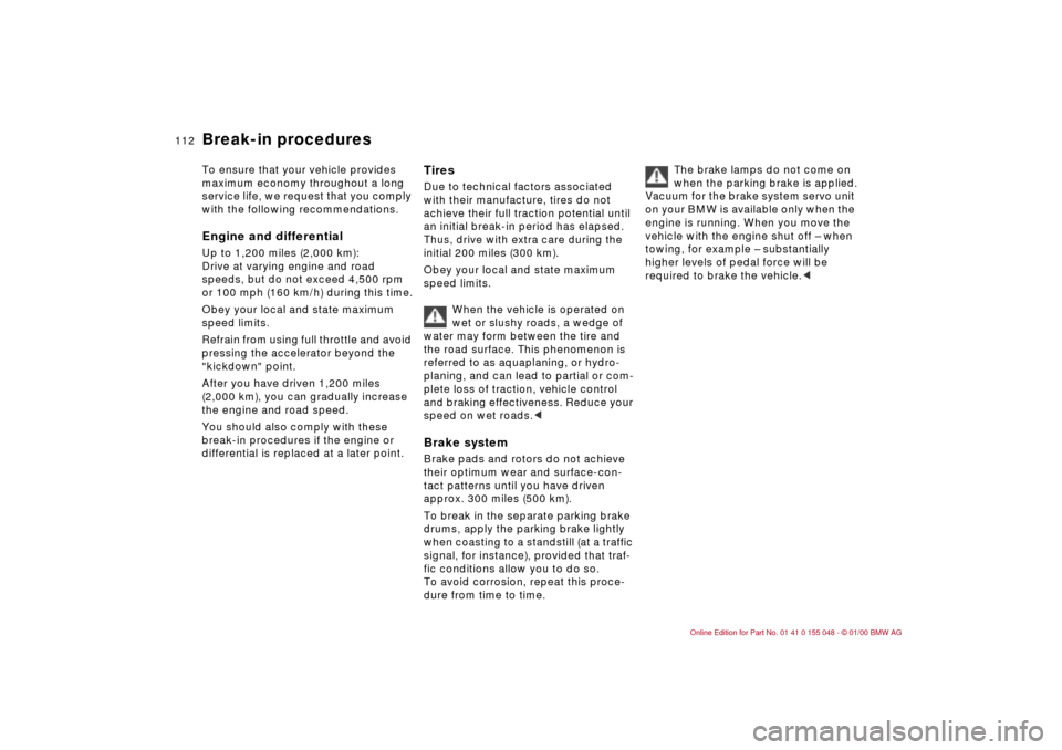 BMW 328Ci CONVERTIBLE 2000 E46 Owners Manual 112n
To ensure that your vehicle provides 
maximum economy throughout a long 
service life, we request that you comply 
with the following recommendations. 
Engine and differentialUp to 1,200 miles (2