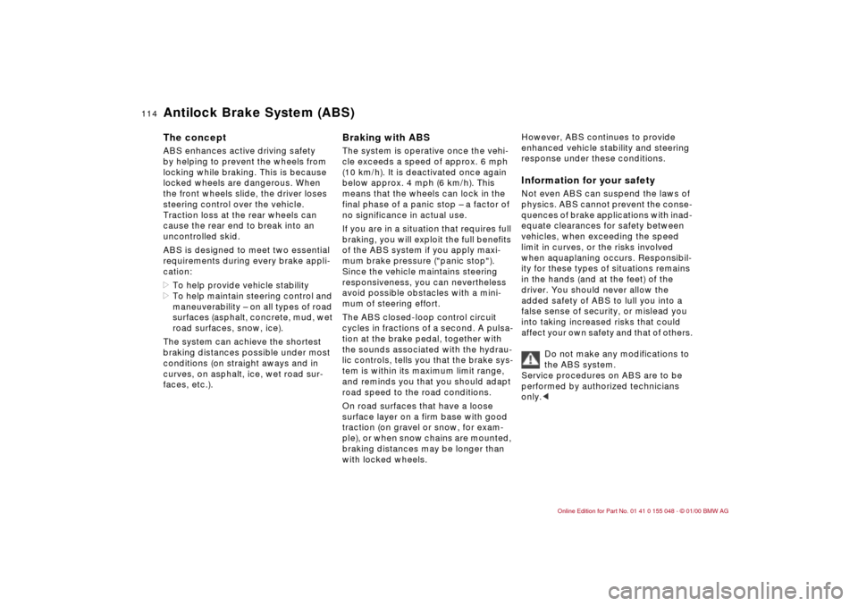 BMW 328Ci CONVERTIBLE 2000 E46 Owners Manual 114n
Antilock Brake System (ABS)The concept ABS enhances active driving safety 
by helping to prevent the wheels from 
locking while braking. This is because 
locked wheels are dangerous. When 
the fr