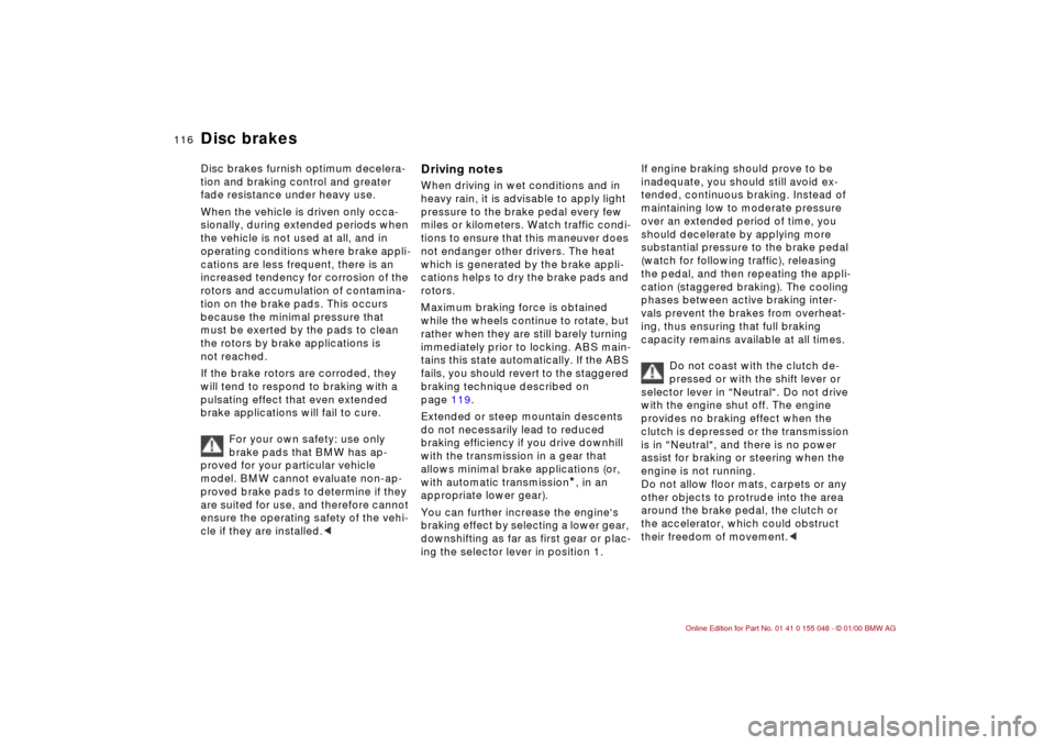 BMW 328Ci CONVERTIBLE 2000 E46 Owners Manual 116n
Disc brakesDisc brakes furnish optimum decelera-
tion and braking control and greater 
fade resistance under heavy use. 
When the vehicle is driven only occa-
sionally, during extended periods wh