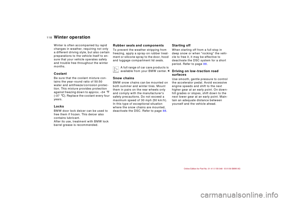 BMW 328Ci CONVERTIBLE 2000 E46 Owners Manual 118n
Winter operationWinter is often accompanied by rapid 
changes in weather, requiring not only 
a different driving style, but also certain 
preparations to the vehicle itself to en-
sure that your