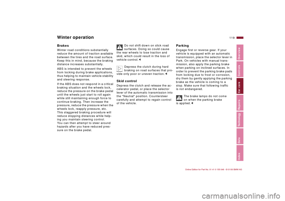 BMW 328Ci CONVERTIBLE 2000 E46 Owners Manual 119n
IndexDataTechnologyRepairsCar careControlsOverview
Winter operationBrakesWinter road conditions substantially 
reduce the amount of traction available 
between the tires and the road surface. 
Ke