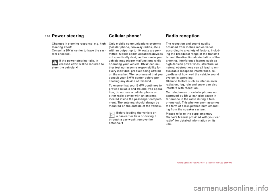 BMW 328Ci CONVERTIBLE 2000 E46 Owners Manual 120n
Power steering Cellular phone*  Radio reception Changes in steering response, e.g. high 
steering effort:
Consult a BMW center to have the sys-
tem checked. 
If the power steering fails, in-
crea