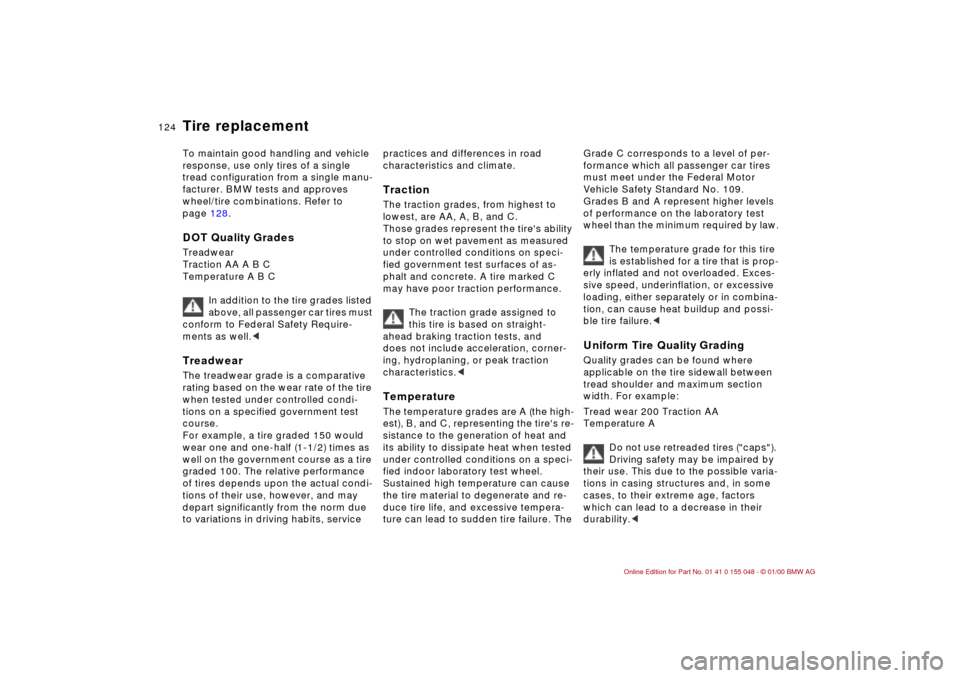 BMW 328Ci CONVERTIBLE 2000 E46 Owners Manual 124n
To maintain good handling and vehicle 
response, use only tires of a single 
tread configuration from a single manu-
facturer. BMW tests and approves 
wheel/tire combinations. Refer to 
page 128.