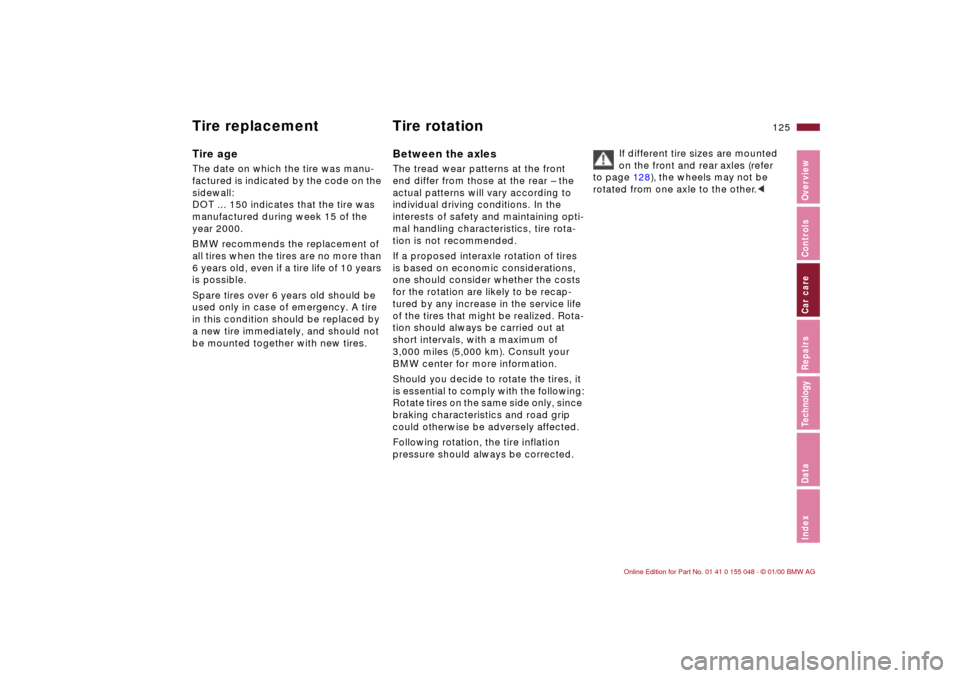 BMW 328Ci CONVERTIBLE 2000 E46 Owners Manual 125n
IndexDataTechnologyRepairsCar careControlsOverview
Tire replacement Tire rotationTire ageThe date on which the tire was manu-
factured is indicated by the code on the 
sidewall:
DOT ... 150 indic