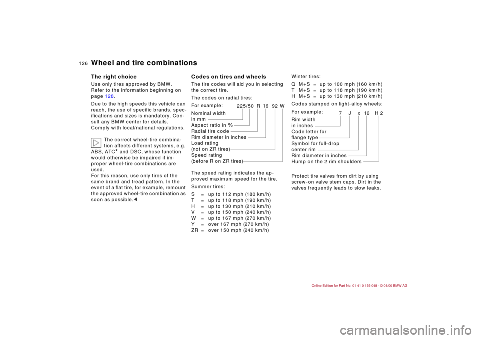 BMW 328Ci CONVERTIBLE 2000 E46 Owners Manual 126n
Wheel and tire combinations The right choice Use only tires approved by BMW. 
Refer to the information beginning on 
page 128.
Due to the high speeds this vehicle can 
reach, the use of specific 