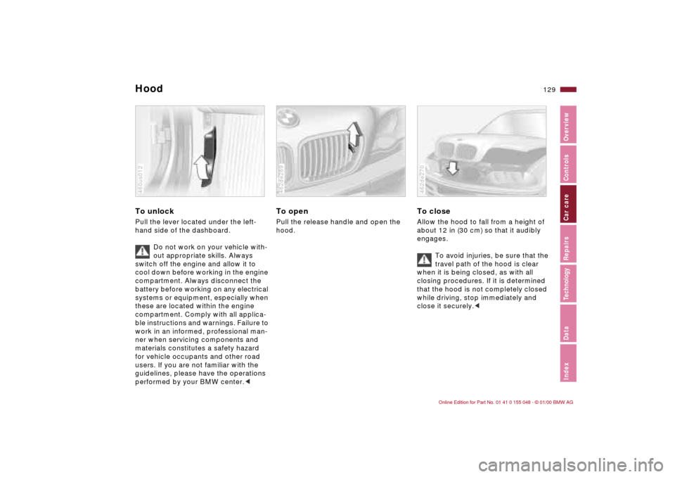 BMW 328Ci CONVERTIBLE 2000 E46 Owners Guide 129n
IndexDataTechnologyRepairsCar careControlsOverview
To unlock Pull the lever located under the left-
hand side of the dashboard. 
Do not work on your vehicle with-
out appropriate skills. Always 
