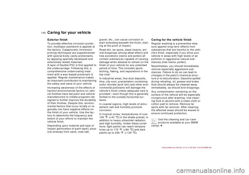 BMW 328Ci CONVERTIBLE 2000 E46 Owners Manual 140n
Caring for your vehicleExterior finish To provide effective corrosion protec-
tion, multilayer paintwork is applied at 
the factory. Cataphoretic immersion 
priming techniques are supplemented 
w