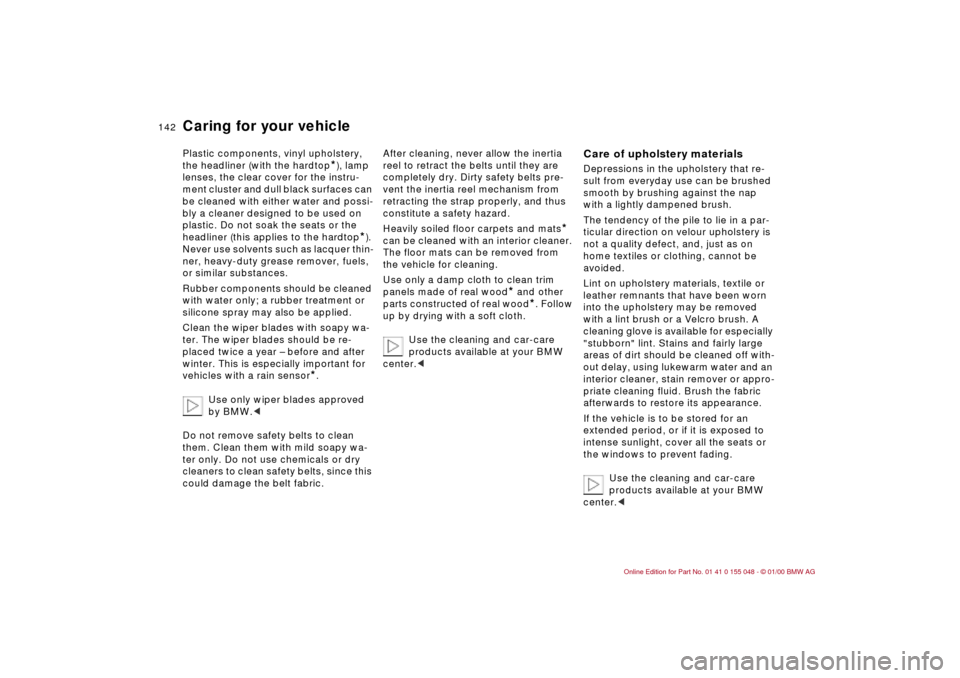 BMW 328Ci CONVERTIBLE 2000 E46 Owners Manual 142n
Caring for your vehiclePlastic components, vinyl upholstery, 
the headliner (with the hardtop
*), lamp 
lenses, the clear cover for the instru-
ment cluster and dull black surfaces can 
be cleane