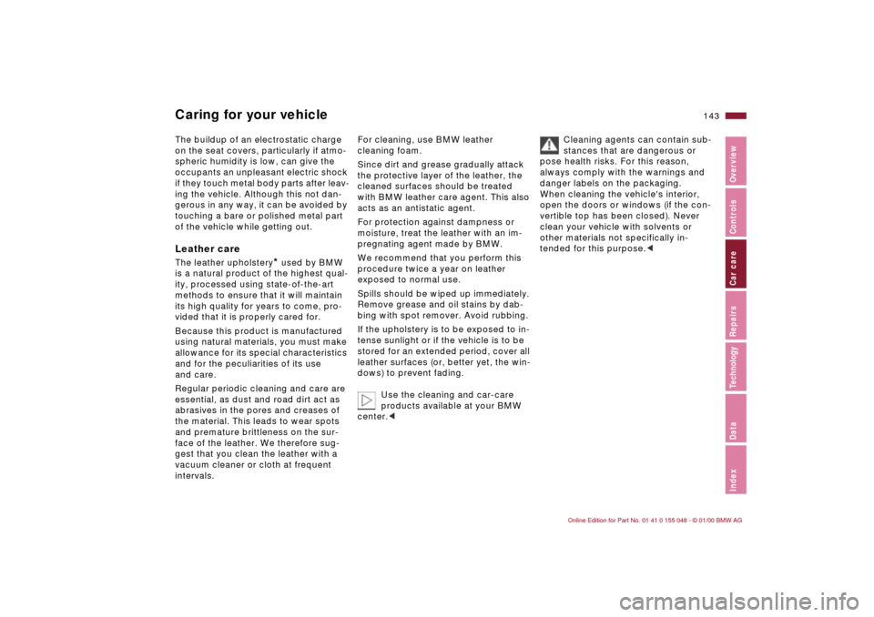 BMW 328Ci CONVERTIBLE 2000 E46 Owners Manual 143n
IndexDataTechnologyRepairsCar careControlsOverview
Caring for your vehicleThe buildup of an electrostatic charge 
on the seat covers, particularly if atmo-
spheric humidity is low, can give the 
