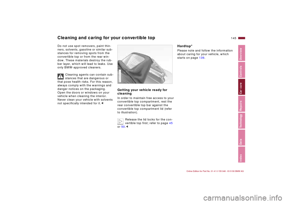 BMW 328Ci CONVERTIBLE 2000 E46 Owners Manual 145n
IndexDataTechnologyRepairsCar careControlsOverview
Cleaning and caring for your convertible topDo not use spot removers, paint thin-
ners, solvents, gasoline or similar sub-
stances for removing 