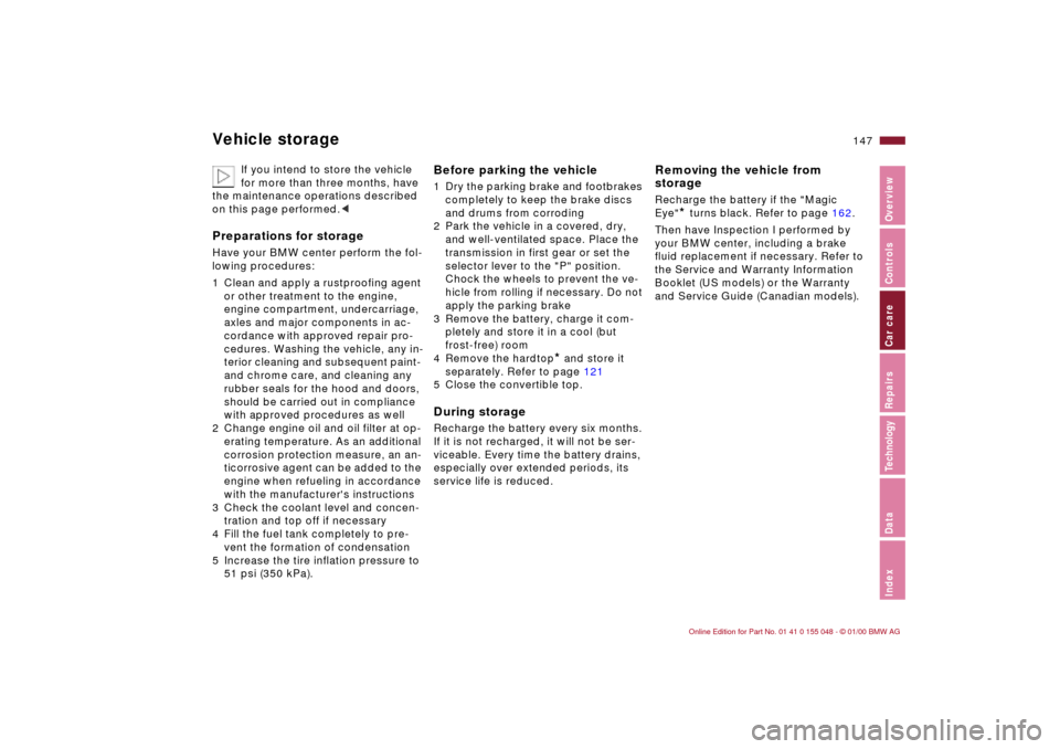 BMW 328Ci CONVERTIBLE 2000 E46 User Guide 147n
IndexDataTechnologyRepairsCar careControlsOverview
Vehicle storage
If you intend to store the vehicle 
for more than three months, have 
the maintenance operations described 
on this page perform