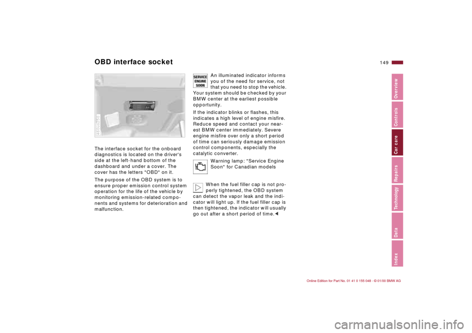 BMW 323Ci CONVERTIBLE 2000 E46 Owners Guide 149n
IndexDataTechnologyRepairsCar careControlsOverview
OBD interface socket The interface socket for the onboard 
diagnostics is located on the drivers 
side at the left-hand bottom of the 
dashboar