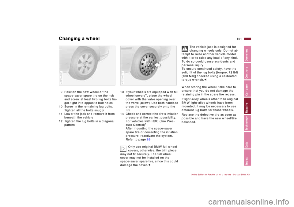 BMW 328Ci CONVERTIBLE 2000 E46 User Guide 161n
IndexDataTechnologyRepairsCar careControlsOverview
Changing a wheel9 Position the new wheel or the 
space-saver spare tire on the hub 
and screw at least two lug bolts fin-
ger-tight into opposit