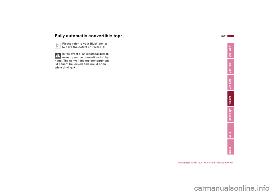 BMW 323Ci CONVERTIBLE 2000 E46 Owners Manual 167n
IndexDataTechnologyRepairsCar careControlsOverview
Fully automatic convertible top
*
Please refer to your BMW center 
to have the defect corrected.c
In the event of an electrical defect, 
never o
