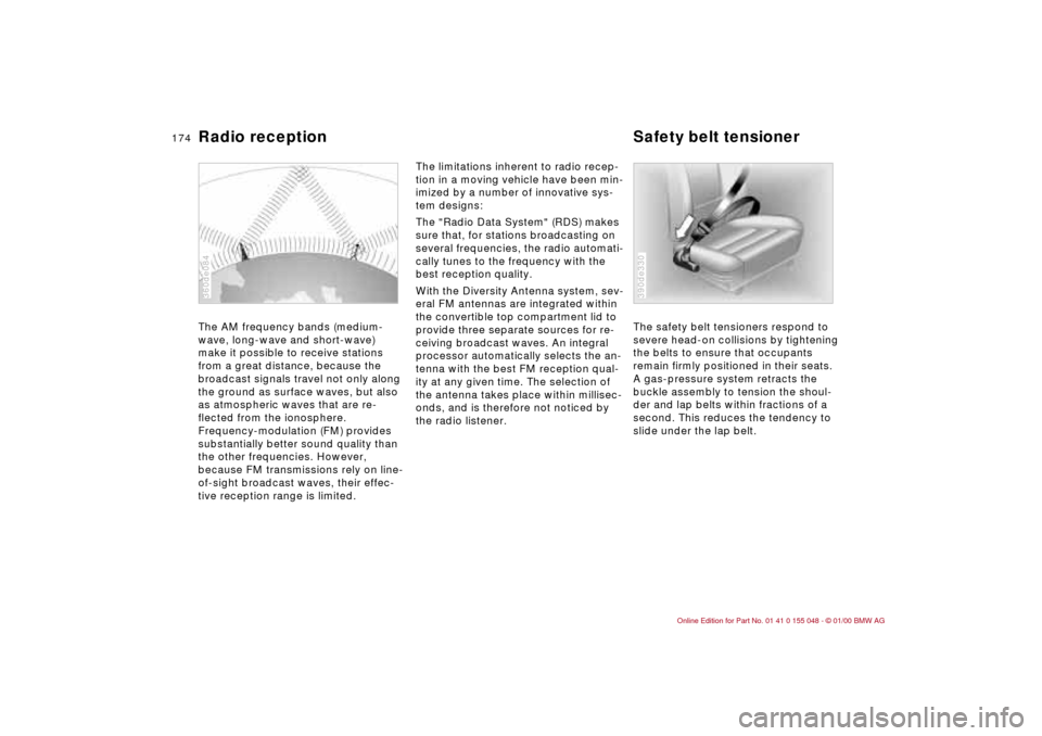 BMW 328Ci CONVERTIBLE 2000 E46 Owners Manual 174n
Radio reception Safety belt tensionerThe AM frequency bands (medium-
wave, long-wave and short-wave)
make it possible to receive stations
from a great distance, because the
broadcast signals t BMW 328Ci CONVERTIBLE 2000 E46 Owners Manual 174n
Radio reception Safety belt tensionerThe AM frequency bands (medium-
wave, long-wave and short-wave)
make it possible to receive stations
from a great distance, because the
broadcast signals t