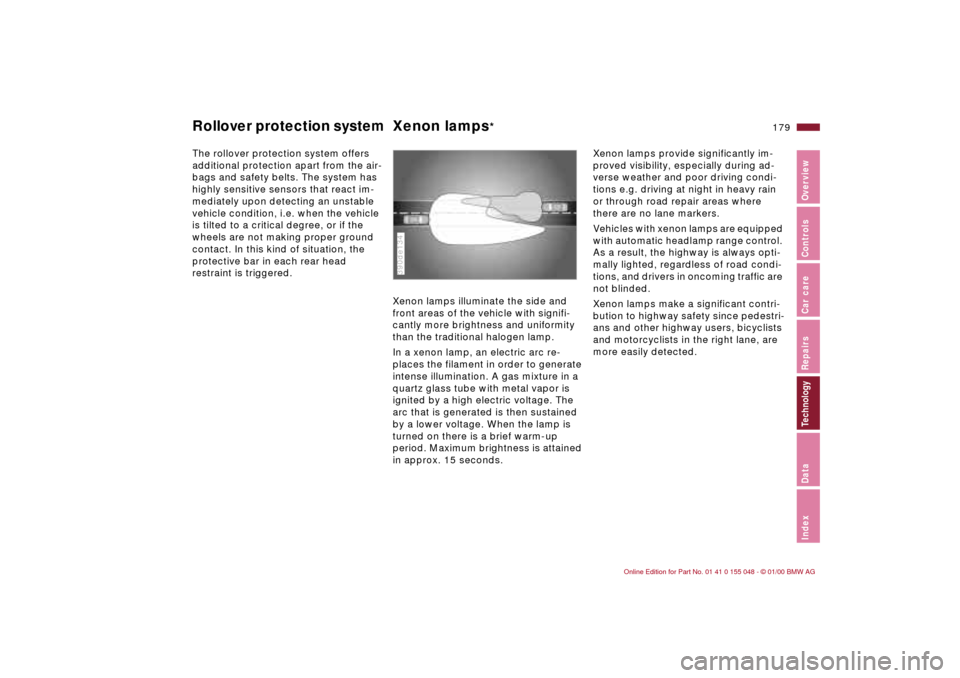 BMW 323Ci CONVERTIBLE 2000 E46 Owners Manual 179n
IndexDataTechnologyRepairsCar careControlsOverview
Rollover protection syste
m
Xenon lamps
* 
The rollover protection system offers 
additional protection apart from the air-
bags and safety belt