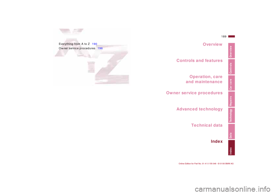 BMW 328Ci CONVERTIBLE 2000 E46 Owners Manual Overview
Controls and features
Operation, care
and maintenance
Owner service procedures
Technical data
Index Advanced technology
189n
IndexDataTechnologyRepairsCar careControlsOverview
Everything from